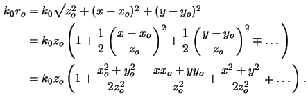 $\displaystyle \begin{aligned}k_0 r_o &= k_0 \sqrt{ z_o^2 + (x-x_o)^2 + (y-y_o)^...
...rac{xx_o+yy_o}{z_o^2} + \frac{x^2+y^2}{2z_o^2} \mp \ldots \right).\end{aligned}$
