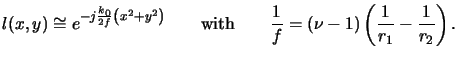 $\displaystyle l(x,y) \cong e^{-j\frac{k_0}{2f}\left(x^2+y^2\right)} {}\qquad{\text{with}}\qquad{}\frac{1}{f}= (\nu-1)\left(\frac{1}{r_1}-\frac{1}{r_2}\right).$