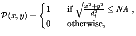 $\displaystyle \mathcal{P}(x,y) = \begin{cases}1 &\quad {}\text{if $\sqrt{\frac{x^2+y^2}{d_i^2}}\le \mathit{NA}$ ,} \\ 0 &\quad {}\text{otherwise,} \end{cases}$