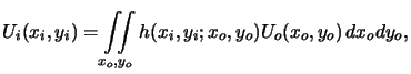 $\displaystyle U_i(x_i,y_i)=\iint\limits_{x_o,y_o} h(x_i,y_i;x_o,y_o) U_o(x_o,y_o)\, dx_ody_o,$