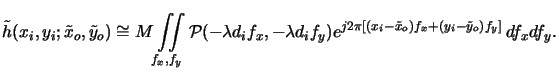 $\displaystyle \tilde{h}(x_i,y_i;\tilde{x}_o,\tilde{y}_o) \cong M\iint\limits_{f...
..._y) e^{j2\pi\left[(x_i-\tilde{x}_o)f_x+(y_i-\tilde{y}_o)f_y\right]} \,df_xdf_y.$