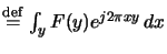 $ \overset{\mathrm{def}}{=}
\int_yF(y)e^{j2\pi xy}\,dx$