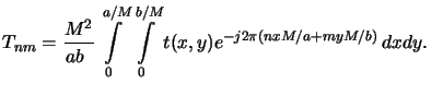 $\displaystyle T_{nm} = \frac{M^2}{ab\phantom{^2}} \int\limits_0^{a/M}\int\limits_0^{b/M} t(x,y) e^{-j2\pi(nxM/a+myM/b)} \, dxdy.$