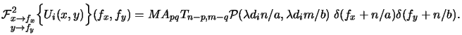 $\displaystyle \mathcal{F}^2\begin{Sb}x\rightarrow f_x\\ y\rightarrow f_y \end{S...
...} \mathcal{P}(\lambda d_in/a,\lambda d_im/b) \; \delta(f_x+n/a)\delta(f_y+n/b).$