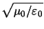 $\displaystyle \sqrt{\mu_0/\varepsilon_0}$