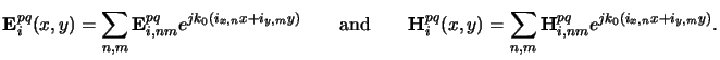 $\displaystyle \mathbf{E}_i^{pq}(x,y) = \sum_{n,m} \mathbf{E}_{i,nm}^{pq} e^{jk_...
...H}_i^{pq}(x,y) = \sum_{n,m} \mathbf{H}_{i,nm}^{pq} e^{jk_0(i_{x,n}x+i_{y,m}y)}.$