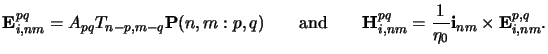 $\displaystyle \mathbf{E}_{i,nm}^{pq} = A_{pq} T_{n-p,m-q} \mathbf{P}(n,m:p,q){}...
..._{i,nm}^{pq} = \frac{1}{\eta_0} \mathbf{i}_{nm} \times \mathbf{E}_{i,nm}^{p,q}.$