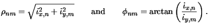 $\displaystyle \rho_{nm} = \sqrt{\dot{\iota}^2_{x,n} + \dot{\iota}^2_{y,m}}{}\qq...
...{} \phi_{nm} = \arctan\left(\frac{\dot{\iota}_{x,n}}{\dot{\iota}_{y,m}}\right).$