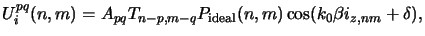 $\displaystyle U_i^{pq}(n,m) = A_{pq} T_{n-p,m-q} P_{\mathrm{ideal}}(n,m)\cos(k_0\beta i_{z,nm} + \delta),$