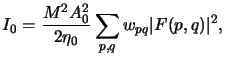 $\displaystyle I_0 = \frac{M^2 A_0^2}{2\eta_0} \sum_{p,q} w_{pq}\vert F(p,q)\vert^2,$