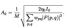 $\displaystyle A_0 = \frac{1}{M}\sqrt{\frac{2\eta_0 I_0}{\displaystyle\sum_{p,q} w_{pq}\vert F(p,q)\vert^2}}.$