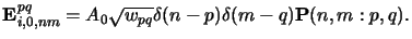 $\displaystyle \mathbf{E}^{pq}_{i,0,nm} = A_0 \sqrt{w_{pq}}\delta(n-p)\delta(m-q)\mathbf{P}(n,m:p,q).$