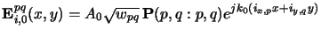 $\displaystyle \mathbf{E}^{pq}_{i,0}(x,y) = A_0 \sqrt{w_{pq}}\, \mathbf{P}(p,q:p,q) e^{jk_0(i_{x,p}x+i_{y,q}y)}$