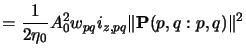 $\displaystyle = \frac{1}{2\eta_0} A_0^2 w_{pq} i_{z,pq}\Vert\mathbf{P}(p,q:p,q)\Vert^2$