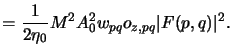 $\displaystyle = \frac{1}{2\eta_0} M^2 A_0^2 w_{pq} o_{z,pq} \vert F(p,q)\vert^2.$