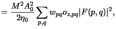$\displaystyle = \frac{M^2A_0^2}{2\eta_0} \sum_{p,q} w_{pq} o_{z,pq} \vert F(p,q)\vert^2,$