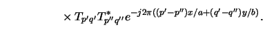 $\displaystyle \phantom{=\sum_{p^\prime,q^\prime}\sum_{p^{\prime\prime},q^{\prim...
...me}} e^{-j2\pi((p^\prime-p^{\prime\prime})x/a+(q^\prime-q^{\prime\prime})y/b)}.$