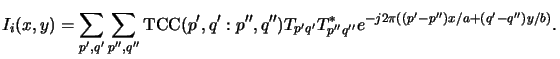 $\displaystyle I_i(x,y) = \sum_{p^\prime,q^\prime}\sum_{p^{\prime\prime},q^{\pri...
...me}} e^{-j2\pi((p^\prime-p^{\prime\prime})x/a+(q^\prime-q^{\prime\prime})y/b)}.$