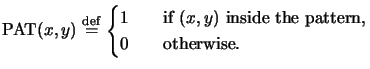 $\displaystyle \mathrm{PAT}(x,y) \overset{\mathrm{def}}{=}\begin{cases}1&\quad{}...
...{if $(x,y)$\space inside the pattern,}\\ 0&\quad{}\text{otherwise.} \end{cases}$