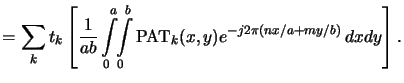 $\displaystyle = \sum_k t_k \left[\frac{1}{ab} \int\limits_0^a\!\!\int\limits_0^b \mathrm{PAT}_k(x,y) e^{-j2\pi(nx/a+my/b)}\,dxdy \right].$