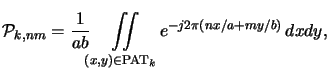 $\displaystyle \mathcal{P}_{k,nm} = \frac{1}{ab} \iint\limits_{(x,y)\in\mathrm{PAT}_k} e^{-j2\pi(nx/a+my/b)}\,dxdy,$