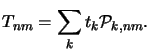 $\displaystyle T_{nm} = \sum_k t_k \mathcal{P}_{k,nm}.$