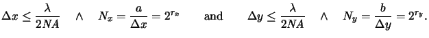 $\displaystyle \Delta x\le\frac{\lambda}{2\mathit{NA}} \quad\wedge\quad N_x=\fra...
...le\frac{\lambda}{2\mathit{NA}} \quad\wedge\quad N_y=\frac{b}{\Delta y}=2^{r_y}.$