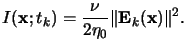$\displaystyle I(\mathbf{x};t_k) = \frac{\nu}{2\eta_0} \Vert\mathbf{E}_k(\mathbf{x})\Vert^2.$