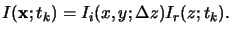 $\displaystyle I(\mathbf{x};t_k) = I_i(x,y;\Delta z) I_r(z;t_k).$