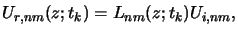 $\displaystyle U_{r,nm}(z;t_k) = L_{nm}(z;t_k) U_{i,nm},$