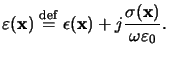 $\displaystyle \varepsilon(\mathbf{x}) \overset{\mathrm{def}}{=}\epsilon(\mathbf{x})+j\frac{\sigma(\mathbf{x})}{\omega\varepsilon_0}.$