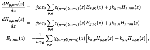 $\displaystyle \begin{aligned}\frac{d H_{y,nm}(z)}{d z} &= \phantom{-} j\omega\v...
...i_{(n-p)(m-q)}(z) \Big[k_{x,p}H_{y,pq}(z)-k_{y,q}H_{x,pq}(z)\Big],\end{aligned}$