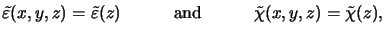 $\displaystyle \tilde{\varepsilon}(x,y,z)=\tilde{\varepsilon}(z) \quad\qquad\text{and}\qquad\quad\tilde{\chi}(x,y,z)=\tilde{\chi}(z),$