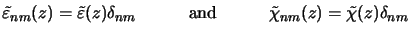 $\displaystyle \tilde{\varepsilon}_{nm}(z)=\tilde{\varepsilon}(z)\delta_{nm}\qquad\quad\text{and}\quad\qquad \tilde{\chi}_{nm}(z)=\tilde{\chi}(z)\delta_{nm}$