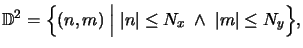 $\displaystyle \mathbb{D} ^2 = \Big\{ (n,m) \;\Big\vert\; \vert n\vert\le N_x \;\wedge\; \vert m\vert\le N_y \Big\},$