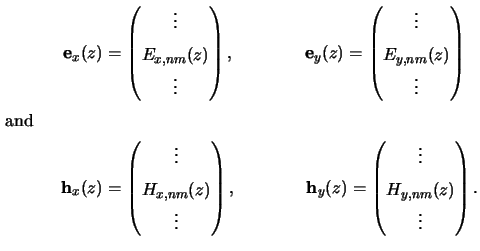 $\displaystyle \begin{aligned}\mathbf{e}_x(z)&=\begin{pmatrix}\vdots\\ E_{x,nm}(...
..._y(z) =\begin{pmatrix}\vdots\\ H_{y,nm}(z)\\ \vdots\end{pmatrix}. \end{aligned}$