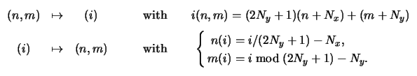 $\displaystyle \begin{array}{cccl}\setlength{\arraycolsep}{1ex} (n,m) &\mapsto &...
...i / (2N_y+1) - N_x, &\\ \,m(i)= i \bmod (2N_y+1) - N_y.& \end{cases}\end{array}$