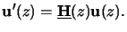 $\displaystyle \mathbf{u}^\prime(z) = \underline{\mathbf{H}}(z) \mathbf{u}(z).$