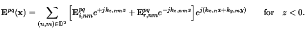 $\displaystyle \mathbf{E}^{pq}(\mathbf{x}) = \sum_{(n,m)\in\mathbb{D} ^2} \Big[\...
...}^{pq} e^{-jk_{z,nm}z} \Big] e^{j(k_{x,n}x+k_{y,m}y)}\qquad\text{for}\quad z<0.$