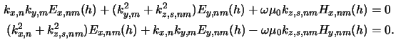 $\displaystyle \begin{aligned}k_{x,n}k_{y,m}E_{x,nm}(h) + (k_{y,m}^2+k_{z,s,nm}^...
...+ k_{x,n}k_{y,m}E_{y,nm}(h) - \omega\mu_0k_{z,s,nm}H_{y,nm}(h)&=0.\end{aligned}$