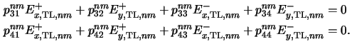 $\displaystyle \begin{aligned}p^{nm}_{31} E^+_{x,\mathrm{TL},nm} + p^{nm}_{32} E...
... E^-_{x,\mathrm{TL},nm} + p^{nm}_{44} E^-_{y,\mathrm{TL},nm} &= 0.\end{aligned}$