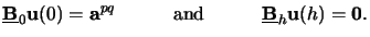 $\displaystyle \underline{\mathbf{B}}_0\mathbf{u}(0) = \mathbf{a}^{pq} \quad\qquad\text{and}\qquad\quad\underline{\mathbf{B}}_h\mathbf{u}(h) = \mathbf{0}.$