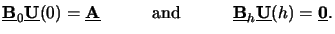 $\displaystyle \underline{\mathbf{B}}_0 \underline{\mathbf{U}}(0) = \underline{\...
...ad \underline{\mathbf{B}}_h \underline{\mathbf{U}}(h) = \underline{\mathbf{0}}.$