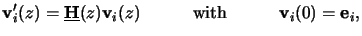 $\displaystyle \mathbf{v}_i^\prime(z) = \underline{\mathbf{H}}(z)\mathbf{v}_i(z)\quad\qquad\text{with}\qquad\quad\mathbf{v}_i(0) = \mathbf{e}_i,$