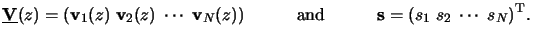 $\displaystyle \underline{\mathbf{V}}(z) = (\mathbf{v}_1(z) \; \mathbf{v}_2(z) \...
...quad\text{and}\quad\qquad\mathbf{s} = (s_1 \; s_2 \;\cdots\; s_N)^{\mathrm{T}}.$