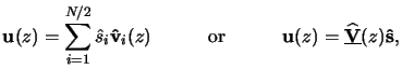 $\displaystyle \mathbf{u}(z) = \sum_{i=1}^{N/2} \hat{s}_i \mathbf{\hat{v}}_i(z)\...
...\qquad\quad\mathbf{u}(z) = \underline{\mathbf{\widehat{V}}}(z)\mathbf{\hat{s}},$