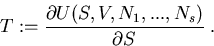 \begin{eqnarray}
T := \frac{\partial U(S,V,N_1,...,N_s)}{\partial S}\; .
\end{eqnarray}