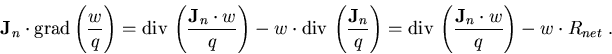 \begin{eqnarray}
\vec{J}_n \cdot \mathrm{grad}\left(\frac{w}{q}\right)=\mathrm{d...
 ...div}\, \left(\frac{\vec{J}_n\cdot w}{q}\right)-w\cdot R_{net}\; .
\end{eqnarray}