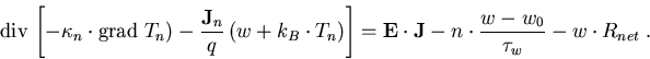 \begin{eqnarray}
\mathrm{div}\, \left[-\kappa_n\cdot\mathrm{grad}\; T_n)-\frac{\...
 ...{E}\cdot\vec{J}-n\cdot \frac{w-w_0}{\tau_{w}} -w\cdot R_{net}\; .
\end{eqnarray}