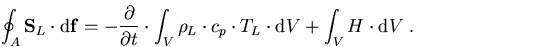 \begin{eqnarray}
\oint_A \vec{S}_L\cdot\mathrm{d}\vec{f}=-\frac{\partial}{\parti...
 ... c_p \cdot T_L \cdot \mathrm{d}V + \int_V H \cdot \mathrm{d}V\; .
\end{eqnarray}